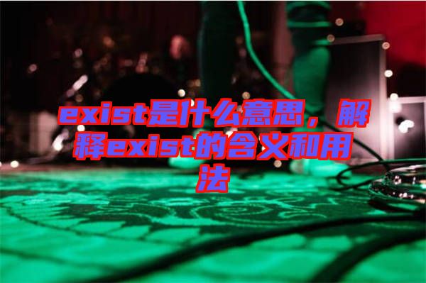 exist是什么意思，解釋exist的含義和用法