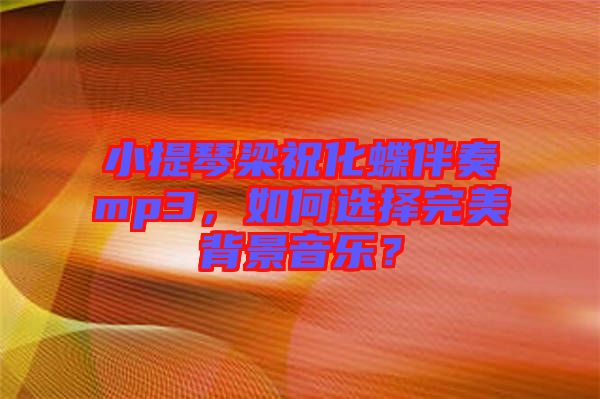 小提琴梁?；樽鄊p3，如何選擇完美背景音樂？