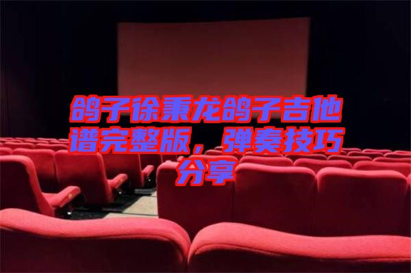 鴿子徐秉龍鴿子吉他譜完整版，彈奏技巧分享