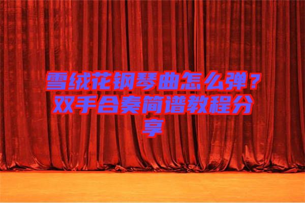 雪絨花鋼琴曲怎么彈？雙手合奏簡譜教程分享