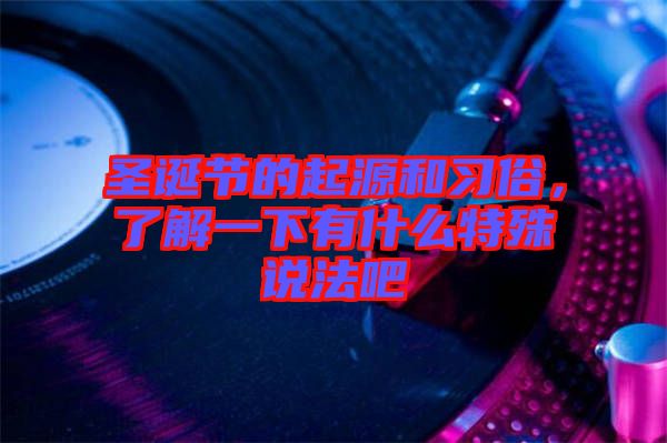 圣誕節(jié)的起源和習俗，了解一下有什么特殊說法吧