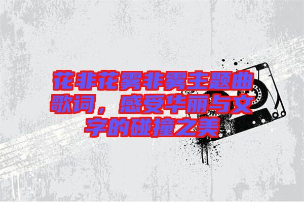 花非花霧非霧主題曲歌詞，感受華麗與文字的碰撞之美