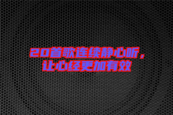 20首歌連續(xù)靜心聽，讓心經(jīng)更加有效