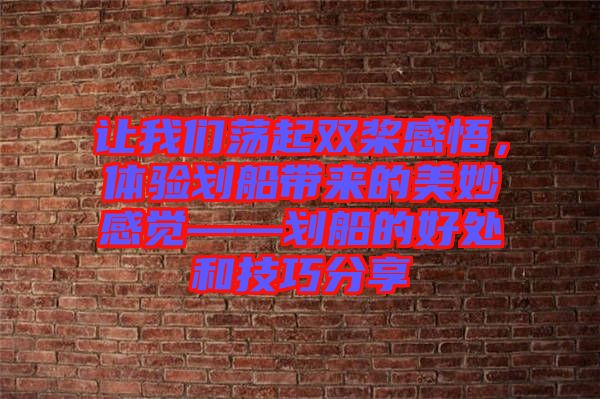 讓我們蕩起雙槳感悟，體驗劃船帶來的美妙感覺——劃船的好處和技巧分享