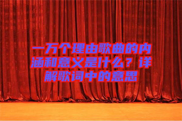 一萬(wàn)個(gè)理由歌曲的內(nèi)涵和意義是什么？詳解歌詞中的意思