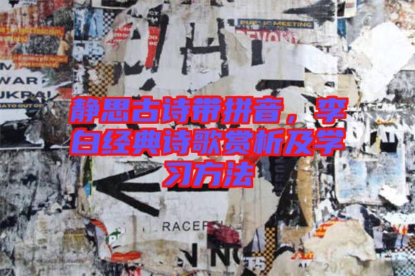 靜思古詩帶拼音，李白經(jīng)典詩歌賞析及學習方法