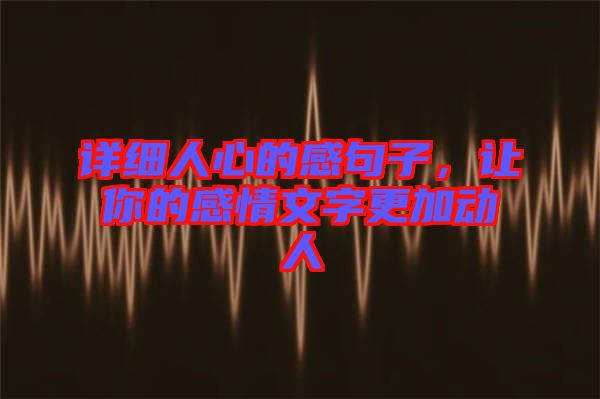 詳細人心的感句子，讓你的感情文字更加動人