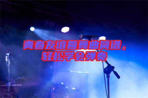 青春友誼圓舞曲簡譜，輕松學會彈奏