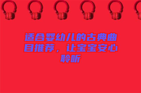 適合嬰幼兒的古典曲目推薦，讓寶寶安心聆聽