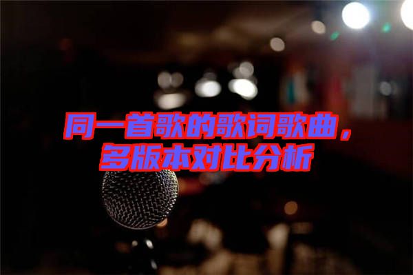 同一首歌的歌詞歌曲，多版本對(duì)比分析