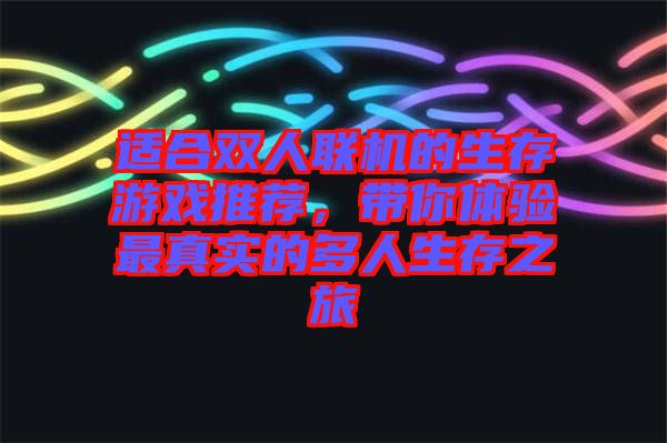 適合雙人聯(lián)機(jī)的生存游戲推薦，帶你體驗(yàn)最真實(shí)的多人生存之旅