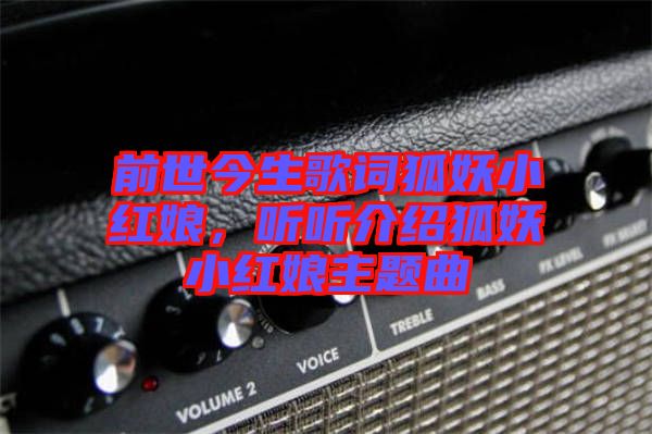 前世今生歌詞狐妖小紅娘，聽聽介紹狐妖小紅娘主題曲