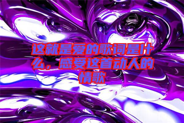 這就是愛的歌詞是什么，感受這首動(dòng)人的情歌