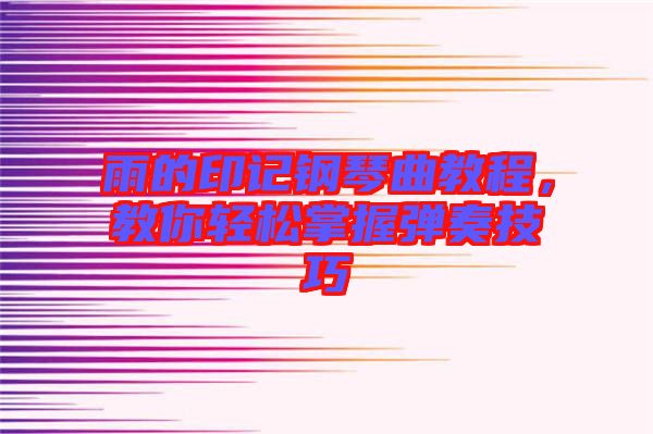 雨的印記鋼琴曲教程，教你輕松掌握彈奏技巧