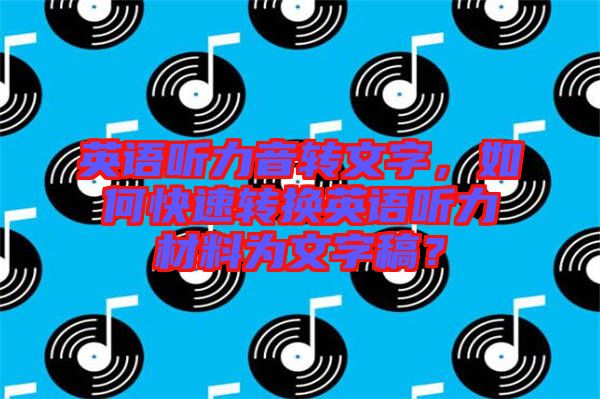 英語(yǔ)聽(tīng)力音轉(zhuǎn)文字，如何快速轉(zhuǎn)換英語(yǔ)聽(tīng)力材料為文字稿？