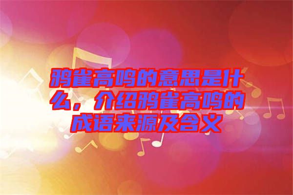 鴉雀高鳴的意思是什么，介紹鴉雀高鳴的成語來源及含義