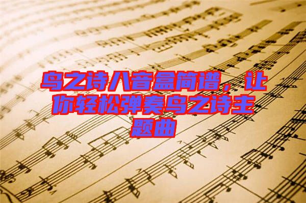 鳥之詩八音盒簡譜，讓你輕松彈奏鳥之詩主題曲