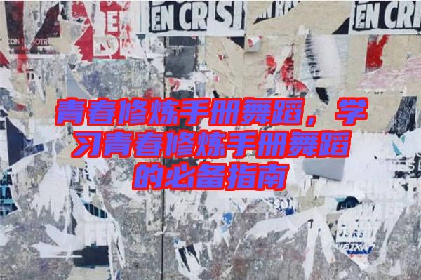 青春修煉手冊(cè)舞蹈，學(xué)習(xí)青春修煉手冊(cè)舞蹈的必備指南