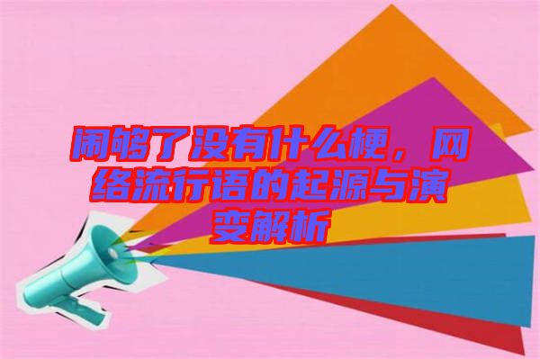 鬧夠了沒有什么梗，網絡流行語的起源與演變解析