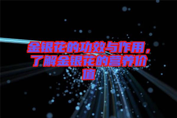 金銀花的功效與作用，了解金銀花的營養(yǎng)價值