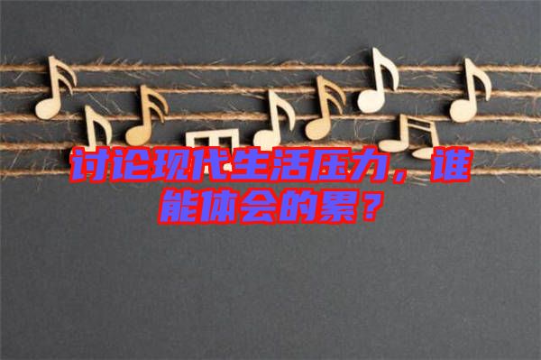 討論現(xiàn)代生活壓力，誰能體會的累？