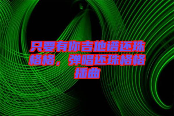 只要有你吉他譜還珠格格，彈唱還珠格格插曲