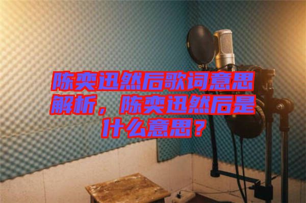 陳奕迅然后歌詞意思解析，陳奕迅然后是什么意思？