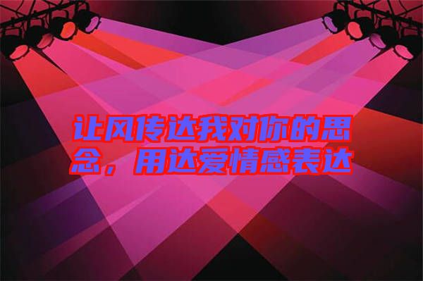 讓風(fēng)傳達我對你的思念，用達愛情感表達
