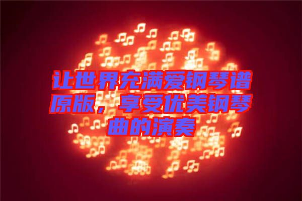 讓世界充滿愛鋼琴譜原版，享受優(yōu)美鋼琴曲的演奏
