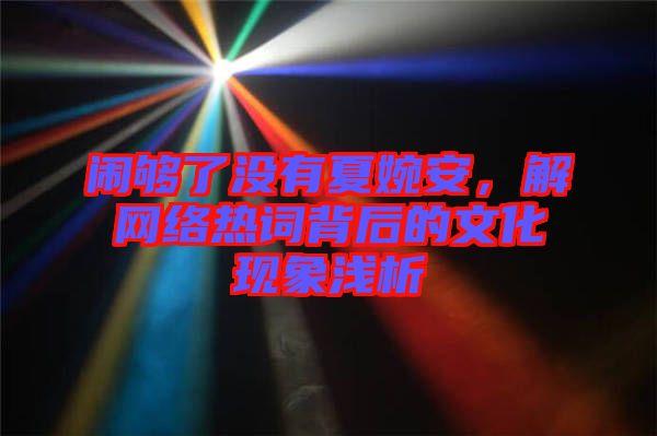 鬧夠了沒(méi)有夏婉安，解網(wǎng)絡(luò)熱詞背后的文化現(xiàn)象淺析