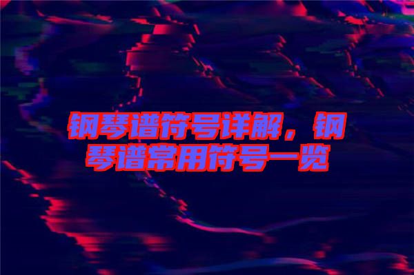 鋼琴譜符號詳解，鋼琴譜常用符號一覽