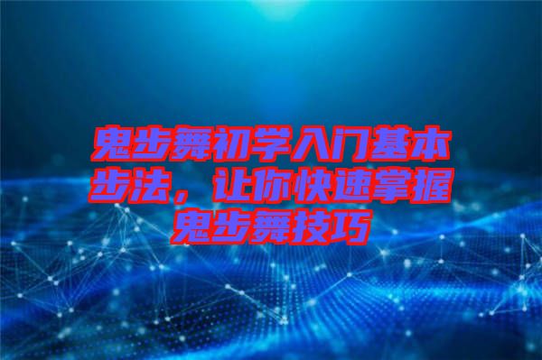 鬼步舞初學(xué)入門(mén)基本步法，讓你快速掌握鬼步舞技巧