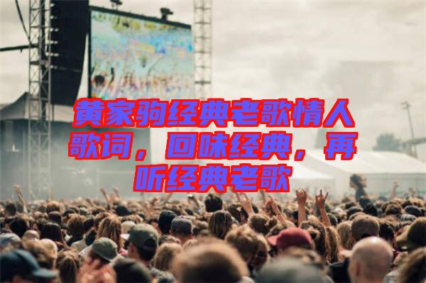 黃家駒經(jīng)典老歌情人歌詞，回味經(jīng)典，再聽經(jīng)典老歌