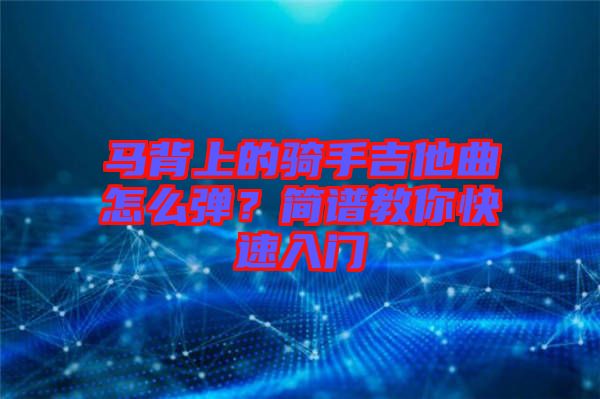 馬背上的騎手吉他曲怎么彈？簡(jiǎn)譜教你快速入門