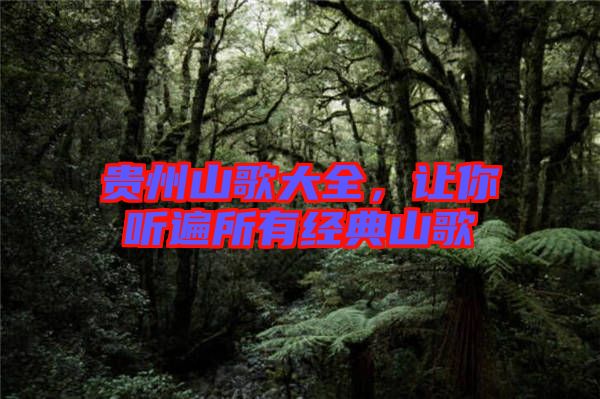 貴州山歌大全，讓你聽遍所有經(jīng)典山歌