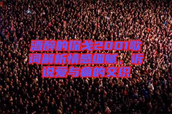 酒醉的探戈2001歌詞解析情感細(xì)膩，訴說(shuō)愛(ài)與痛的交織