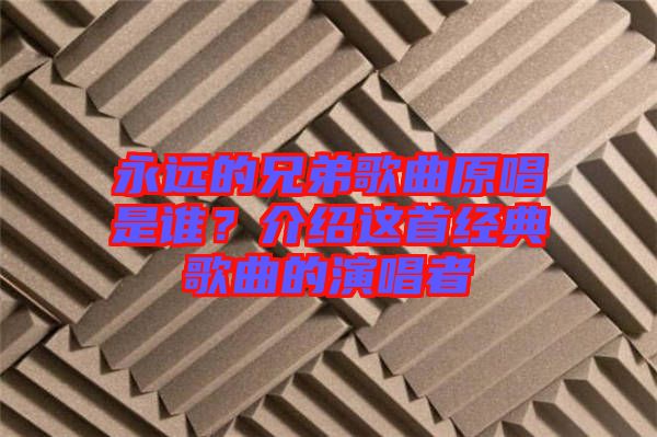 永遠的兄弟歌曲原唱是誰？介紹這首經(jīng)典歌曲的演唱者