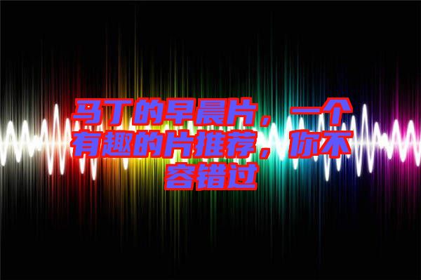 馬丁的早晨片，一個(gè)有趣的片推薦，你不容錯(cuò)過
