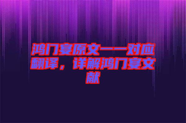 鴻門宴原文一一對應(yīng)翻譯，詳解鴻門宴文獻