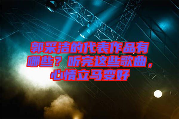 郭采潔的代表作品有哪些？聽完這些歌曲，心情立馬變好