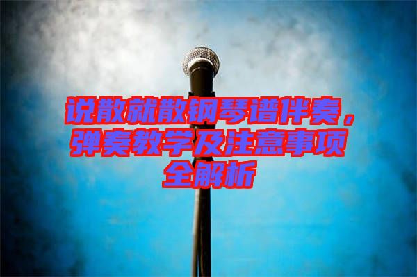 說散就散鋼琴譜伴奏，彈奏教學及注意事項全解析