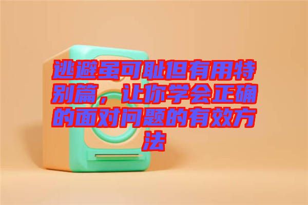 逃避雖可恥但有用特別篇，讓你學(xué)會(huì)正確的面對(duì)問(wèn)題的有效方法