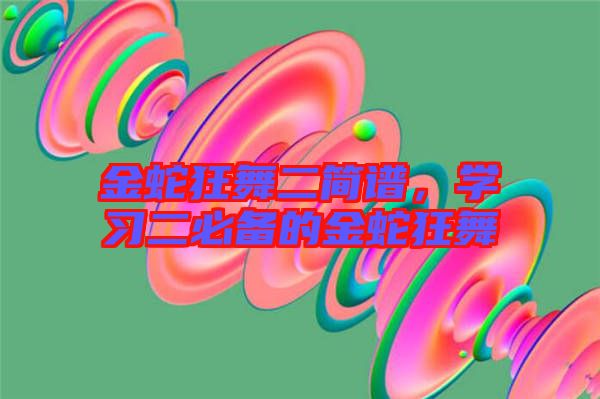 金蛇狂舞二簡譜，學(xué)習(xí)二必備的金蛇狂舞