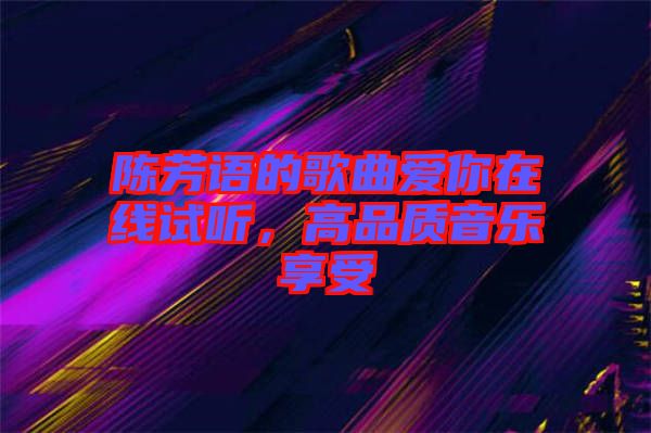 陳芳語(yǔ)的歌曲愛(ài)你在線試聽(tīng)，高品質(zhì)音樂(lè)享受