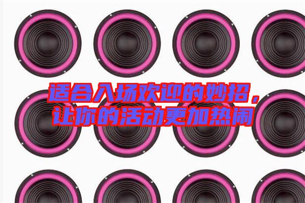 適合入場歡迎的妙招，讓你的活動更加熱鬧