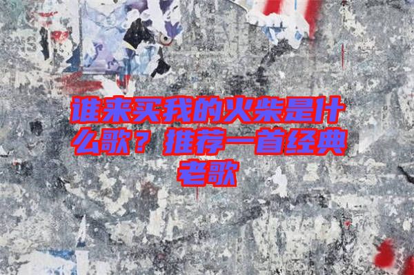 誰來買我的火柴是什么歌？推薦一首經(jīng)典老歌