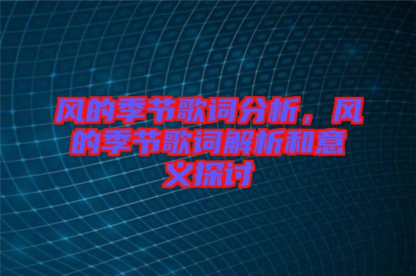 風(fēng)的季節(jié)歌詞分析，風(fēng)的季節(jié)歌詞解析和意義探討