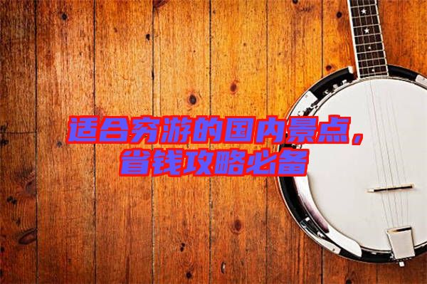 適合窮游的國內(nèi)景點(diǎn)，省錢攻略必備