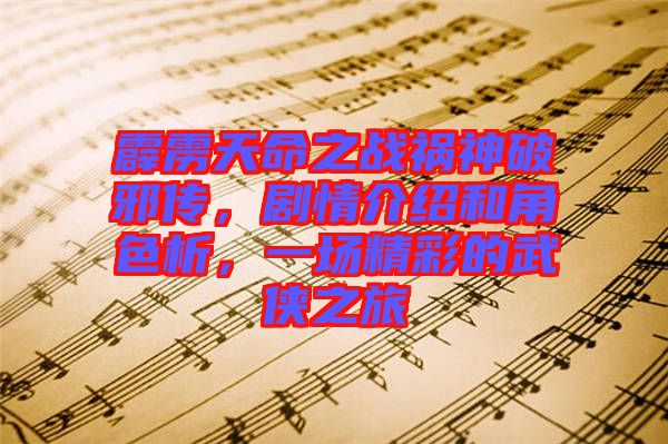 霹靂天命之戰(zhàn)禍神破邪傳，劇情介紹和角色析，一場(chǎng)精彩的武俠之旅