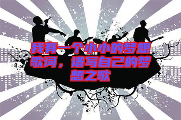 我有一個(gè)小小的夢(mèng)想歌詞，譜寫自己的夢(mèng)想之歌